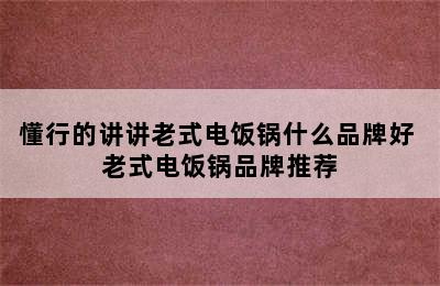 懂行的讲讲老式电饭锅什么品牌好 老式电饭锅品牌推荐